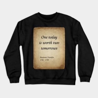 Benjamin Franklin, American Polymath and Founding Father of the United States. One today is worth two tomorrows. Crewneck Sweatshirt